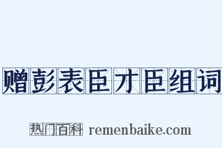 赠彭表臣才臣组词是什么意思的图片